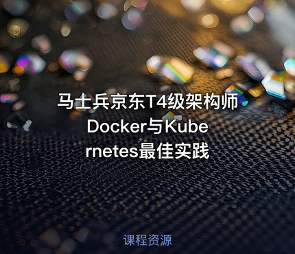 马士兵京东T4级架构师Docker与Kubernetes最佳实践