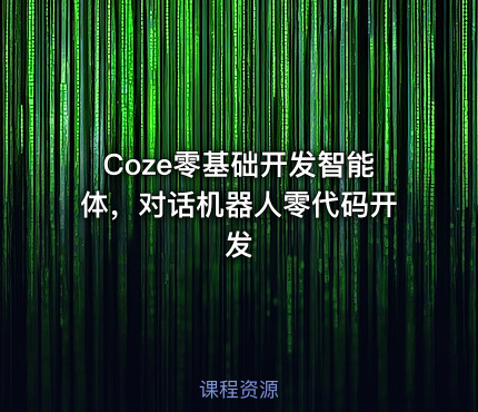 Coze零基础开发智能体，对话机器人零代码开发