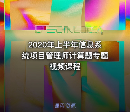 2020年上半年信息系统项目管理师计算题专题视频课程