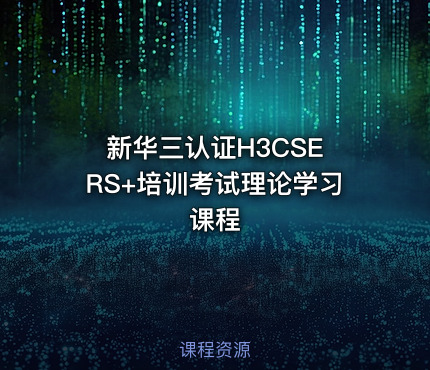 新华三认证H3CSE RS+培训考试理论学习课程