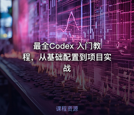 最全Codex 入门教程，从基础配置到项目实战