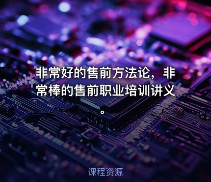 非常好的售前方法论，非常棒的售前职业培训讲义。