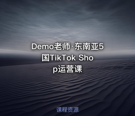 Demo老师·东南亚5国TikTok Shop运营课