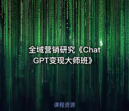 全域营销研究《ChatGPT变现大师班》