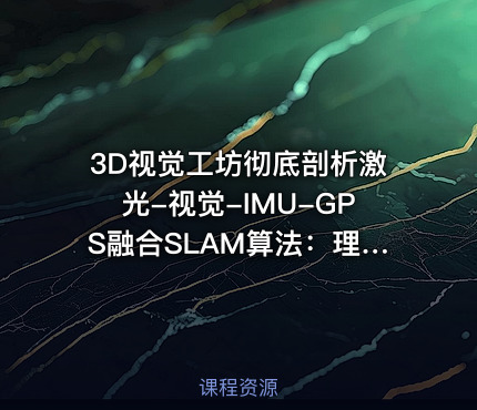 3D视觉工坊彻底剖析激光-视觉-IMU-GPS融合SLAM算法：理论推导、代码讲解和实战
