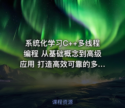 系统化学习C++多线程编程 从基础概念到高级应用 打造高效可靠的多线程系统