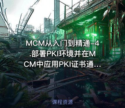 MCM从入门到精通-4.部署PKI环境并在MCM中应用PKI证书通信