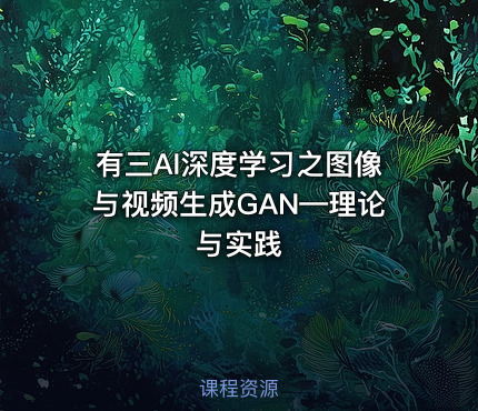 有三AI深度学习之图像与视频生成GAN—理论与实践
