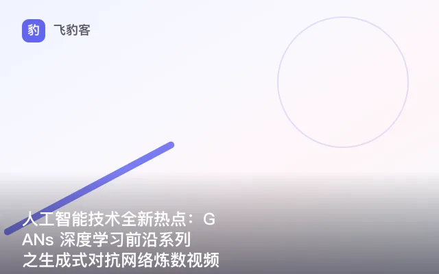 人工智能技术全新热点：GANs 深度学习前沿系列之生成式对抗网络炼数视频教程