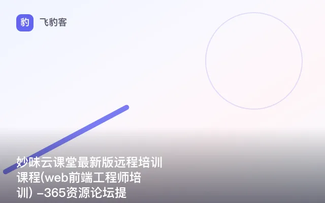 妙味云课堂最新版远程培训课程(web前端工程师培训) -365资源论坛提供
