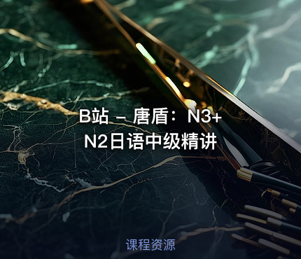 B站 - 唐盾：N3+N2日语中级精讲