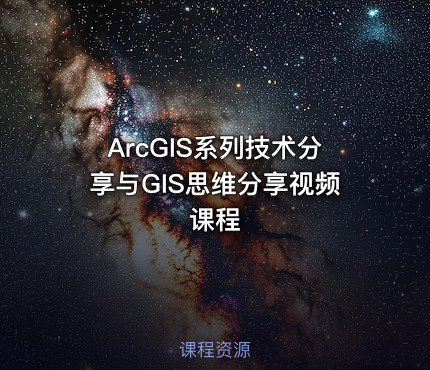 ArcGIS系列技术分享与GIS思维分享视频课程