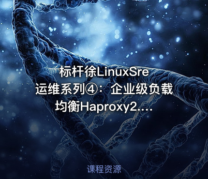 标杆徐LinuxSre运维系列④：企业级负载均衡Haproxy2.2版本入门与实践（8讲）