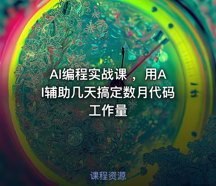 AI编程实战课 ,用AI辅助几天搞定数月代码工作量