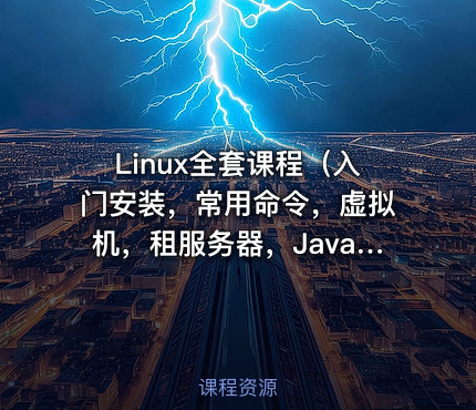 Linux全套课程（入门安装，常用命令，虚拟机，租服务器，Java环境搭建，项目上线等）