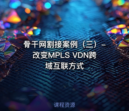 骨干网割接案例（三）-改变MPLS VDN跨域互联方式