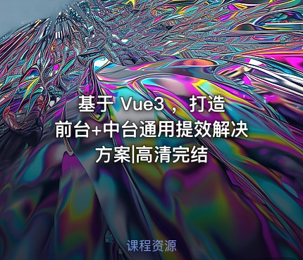 基于 Vue3 ，打造前台+中台通用提效解决方案|高清完结