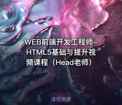 WEB前端开发工程师-HTML5基础与提升视频课程（Head老师）