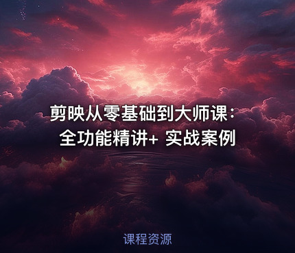 剪映从零基础到大师课：全功能精讲+ 实战案例