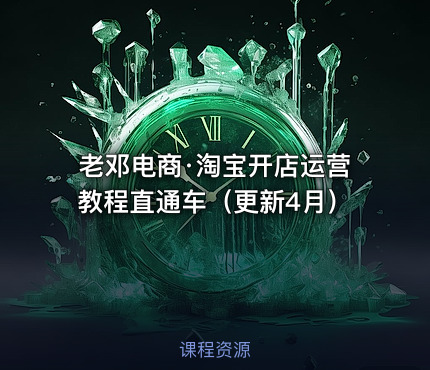 老邓电商·淘宝开店运营教程直通车（更新4月）