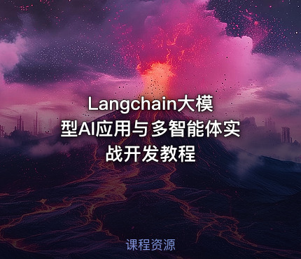 Langchain大模型AI应用与多智能体实战开发教程
