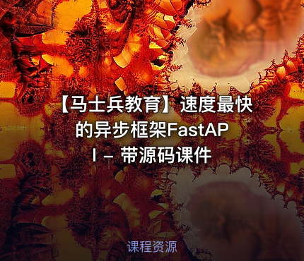 【马士兵教育】速度最快的异步框架FastAPI - 带源码课件