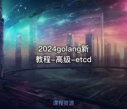 2024golang新教程-高级-etcd