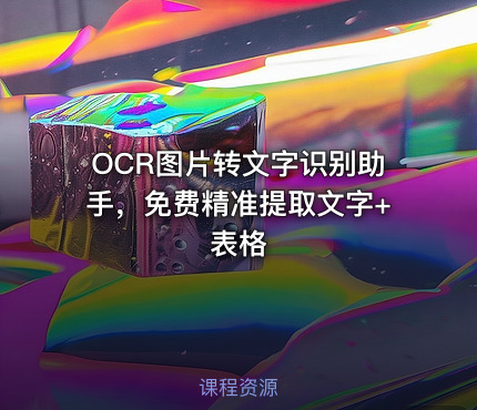 OCR图片转文字识别助手，免费精准提取文字+ 表格