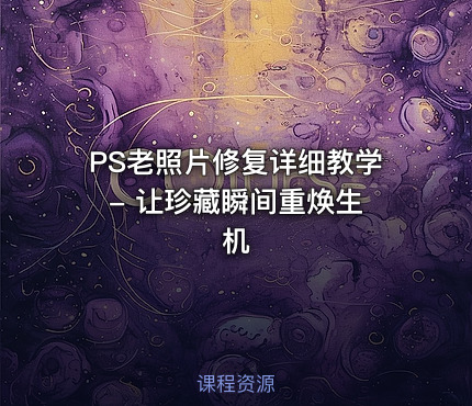 PS老照片修复详细教学 - 让珍藏瞬间重焕生机