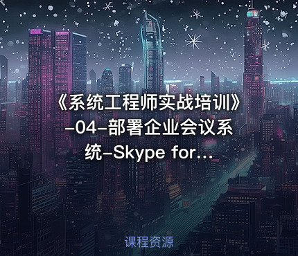 《系统工程师实战培训》-04-部署企业会议系统-Skype for business 2019