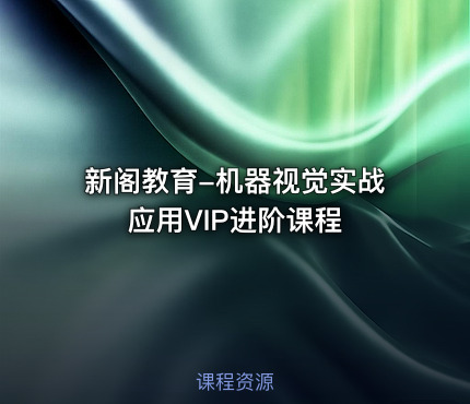 新阁教育-机器视觉实战应用VIP进阶课程