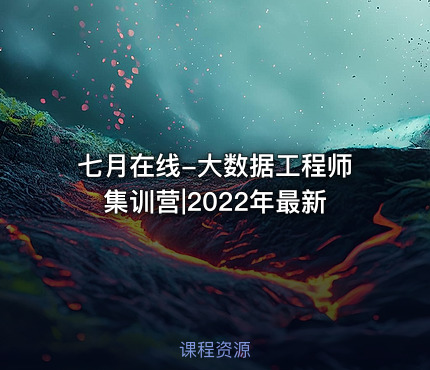 七月在线-大数据工程师集训营|2022年最新
