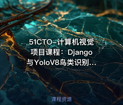 51CTO-计算机视觉项目课程：Django与YoloV8鸟类识别智能平台