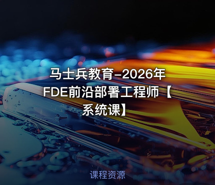 马士兵教育-2026年FDE前沿部署工程师【系统课】