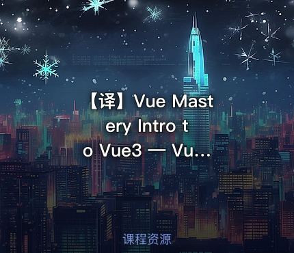 【译】Vue Mastery Intro to Vue3 — Vue3 入门教程