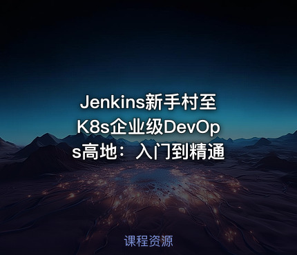 Jenkins新手村至K8s企业级DevOps高地：入门到精通
