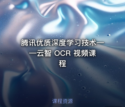 腾讯优质深度学习技术——云智 OCR 视频课程