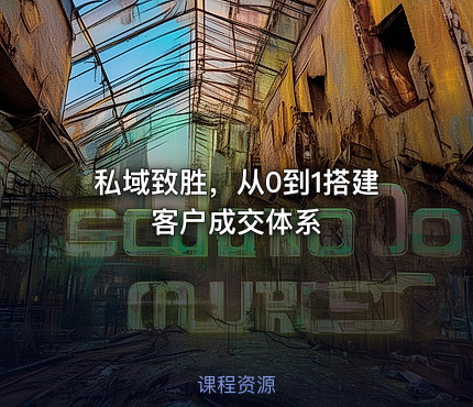 私域致胜，从0到1搭建客户成交体系