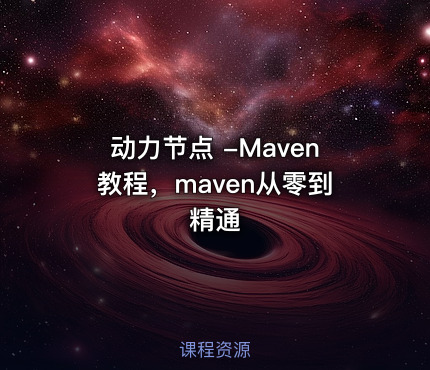 动力节点 -Maven教程，maven从零到精通
