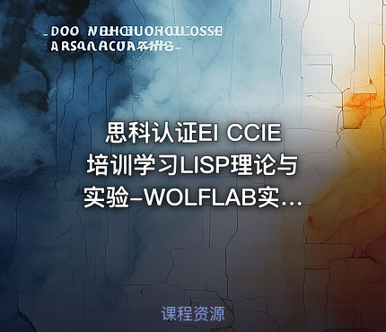 思科认证EI CCIE培训学习LISP理论与实验-WOLFLAB实验室