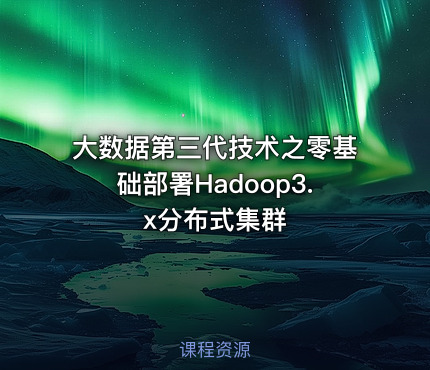 大数据第三代技术之零基础部署Hadoop3.x分布式集群
