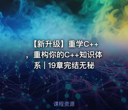 【新升级】重学C++ ，重构你的C++知识体系 | 19章完结无秘