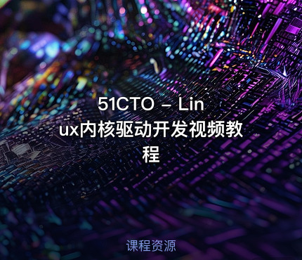 51CTO - Linux内核驱动开发视频教程