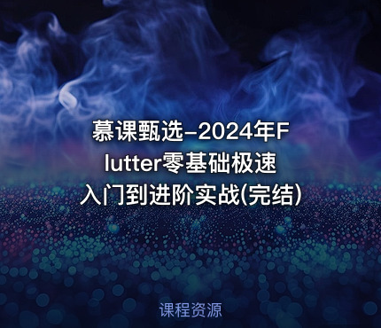慕课甄选-2024年Flutter零基础极速入门到进阶实战(完结)