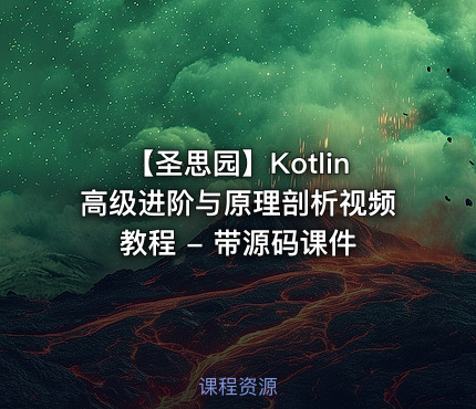 【圣思园】Kotlin高级进阶与原理剖析视频教程 - 带源码课件