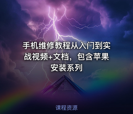 手机维修教程从入门到实战视频+文档，包含苹果安装系列
