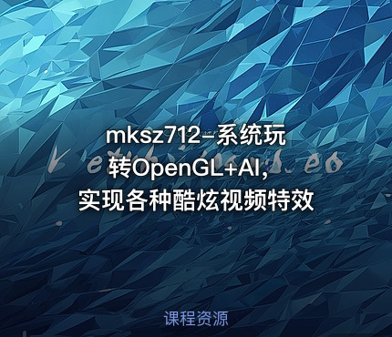 mksz712-系统玩转OpenGL+AI，实现各种酷炫视频特效