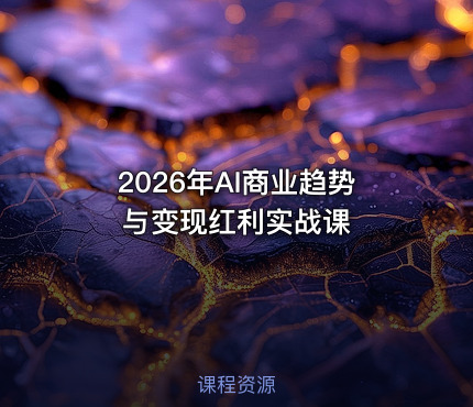 2026年AI商业趋势与变现红利实战课