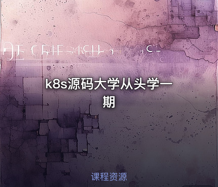 k8s源码大学从头学一期