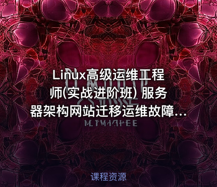 Linux高级运维工程师(实战进阶班) 服务器架构网站迁移运维故障解决能力训练